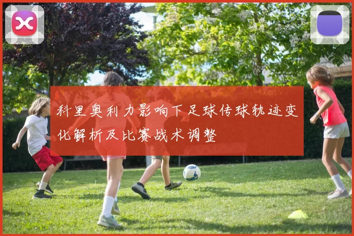 科里奥利力影响下足球传球轨迹变化解析及比赛战术调整