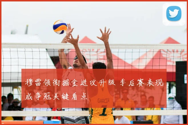 穆雷领衔掘金进攻升级 季后赛表现成争冠关键看点