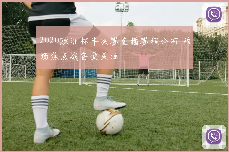 2020欧洲杯半决赛直播赛程公布 两场焦点战备受关注